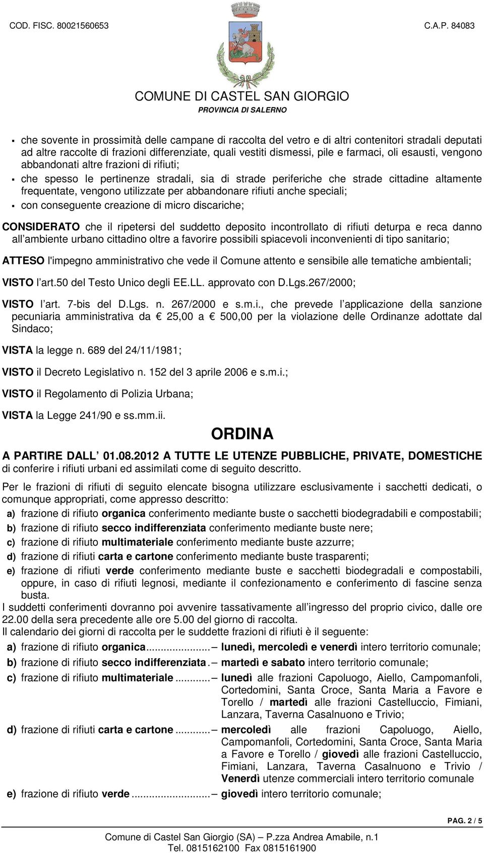 rifiuti anche speciali; con conseguente creazione di micro discariche; CONSIDERATO che il ripetersi del suddetto deposito incontrollato di rifiuti deturpa e reca danno all ambiente urbano cittadino