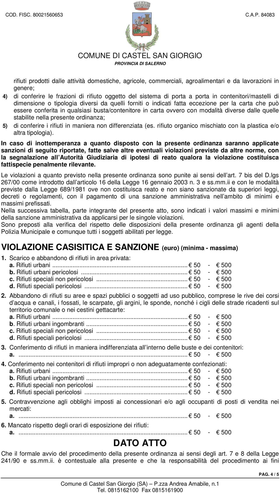 diverse dalle quelle stabilite nella presente ordinanza; 5) di conferire i rifiuti in maniera non differenziata (es. rifiuto organico mischiato con la plastica e/o altra tipologia).