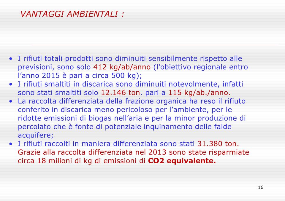 La raccolta differenziata della frazione organica ha reso il rifiuto conferito in discarica meno pericoloso per l ambiente, per le ridotte emissioni di biogas nell aria e per la minor produzione di