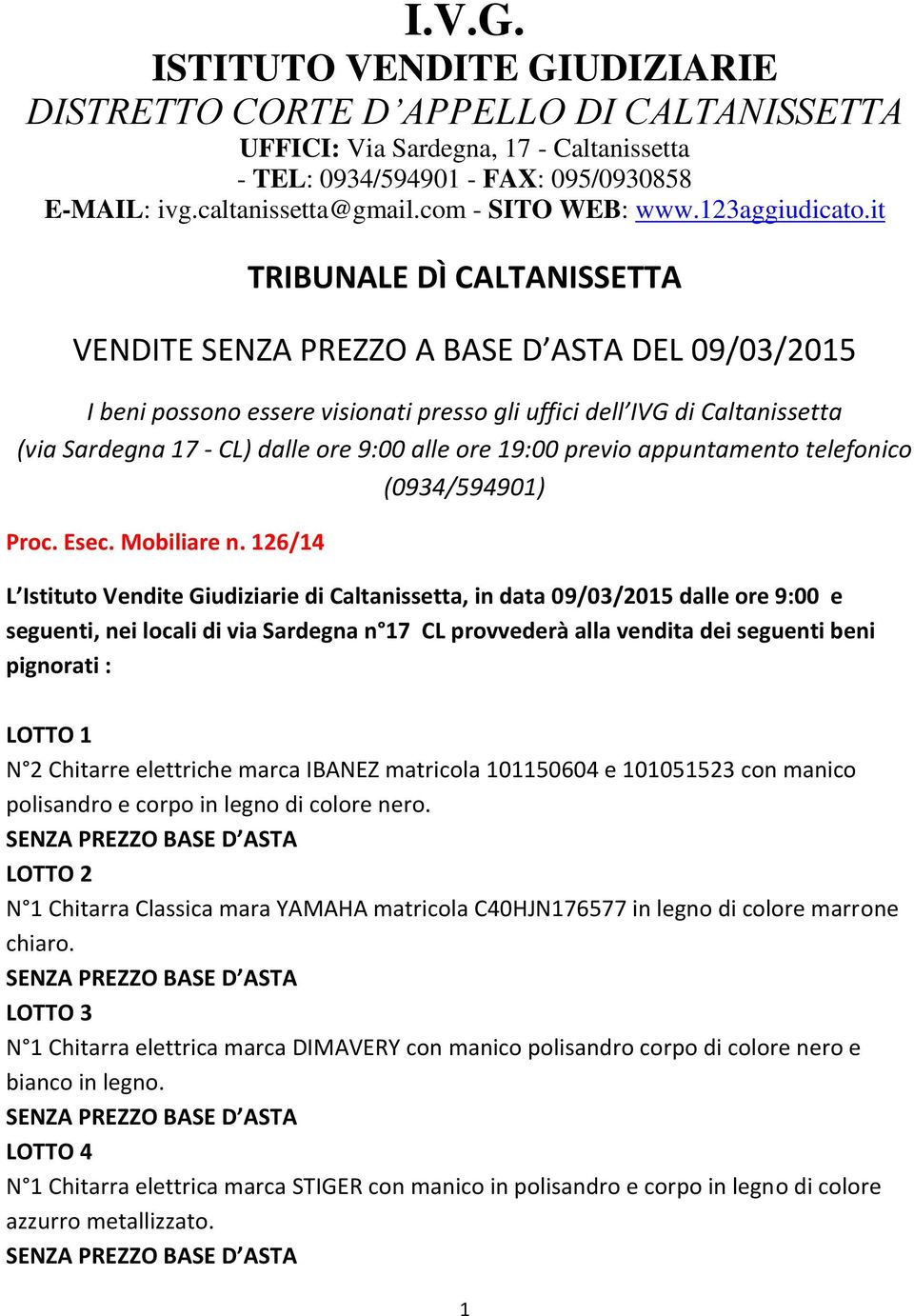 it TRIBUNALE DÌ CALTANISSETTA VENDITE SENZA PREZZO A BASE D ASTA DEL 09/03/2015 I beni possono essere visionati presso gli uffici dell IVG di Caltanissetta (via Sardegna 17 - CL) dalle ore 9:00 alle