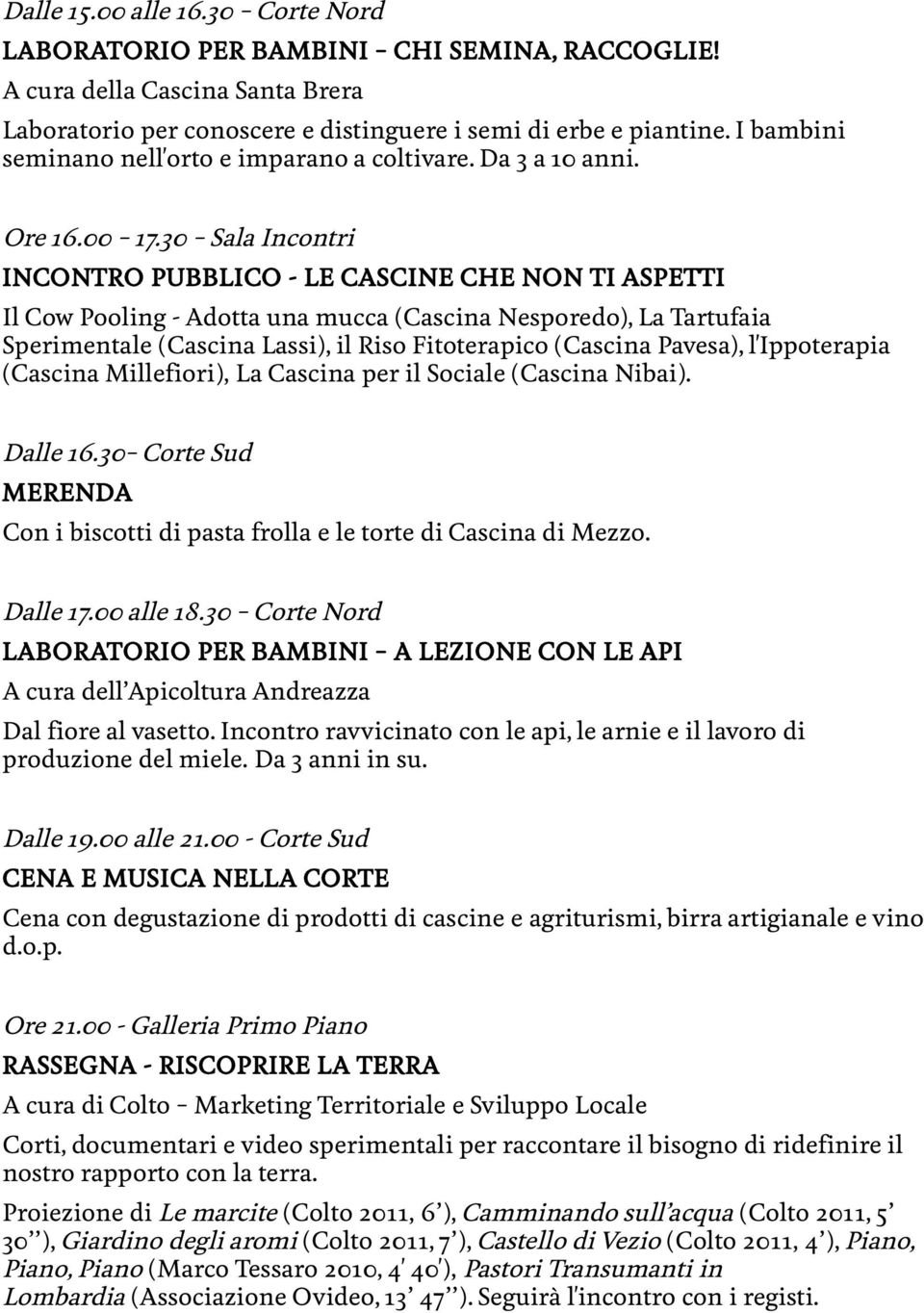 30 Sala Incontri INCONTRO PUBBLICO - LE CASCINE CHE NON TI ASPETTI Il Cow Pooling - Adotta una mucca (Cascina Nesporedo), La Tartufaia Sperimentale (Cascina Lassi), il Riso Fitoterapico (Cascina