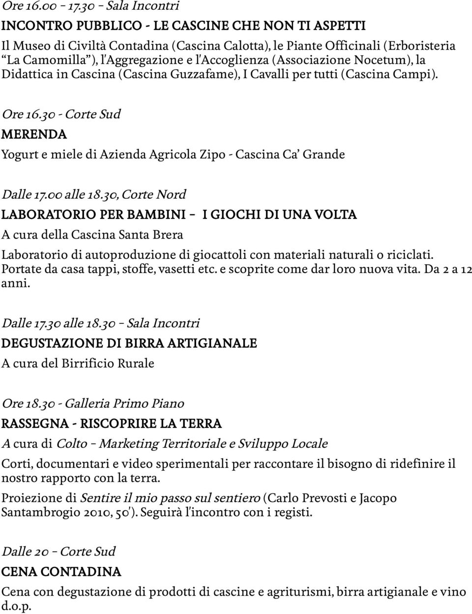 (Associazione Nocetum), la Didattica in Cascina (Cascina Guzzafame), I Cavalli per tutti (Cascina Campi). Ore 16.