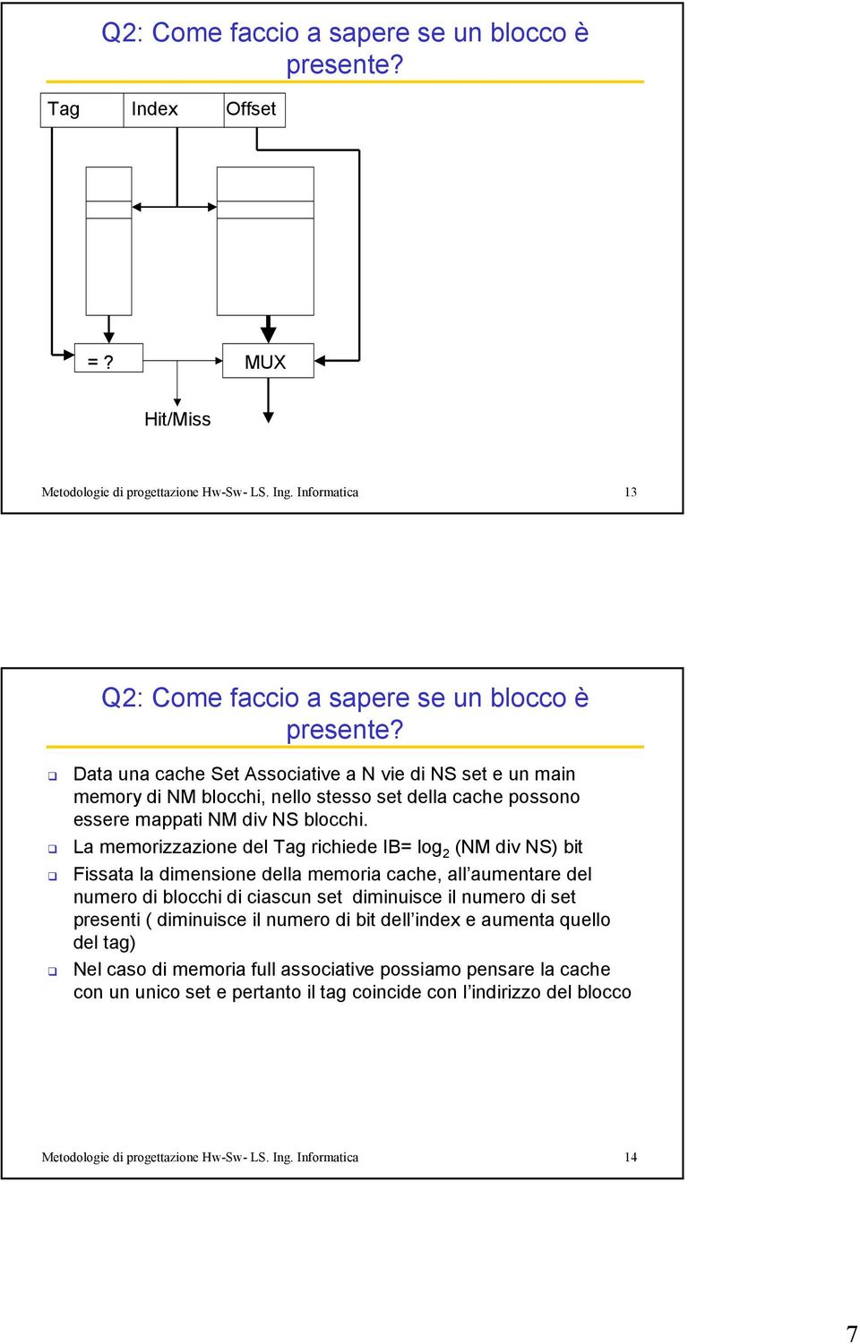 La memorizzazione del Tag richiede IB= log 2 (NM div NS) bit Fissata la dimensione della memoria cache, all aumentare del numero di blocchi di ciascun set diminuisce il numero di set presenti (