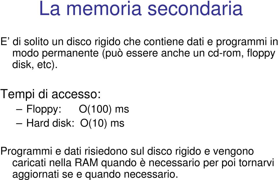 Tempi di accesso: Floppy: O(100) ms Hard disk: O(10) ms Programmi e dati risiedono sul