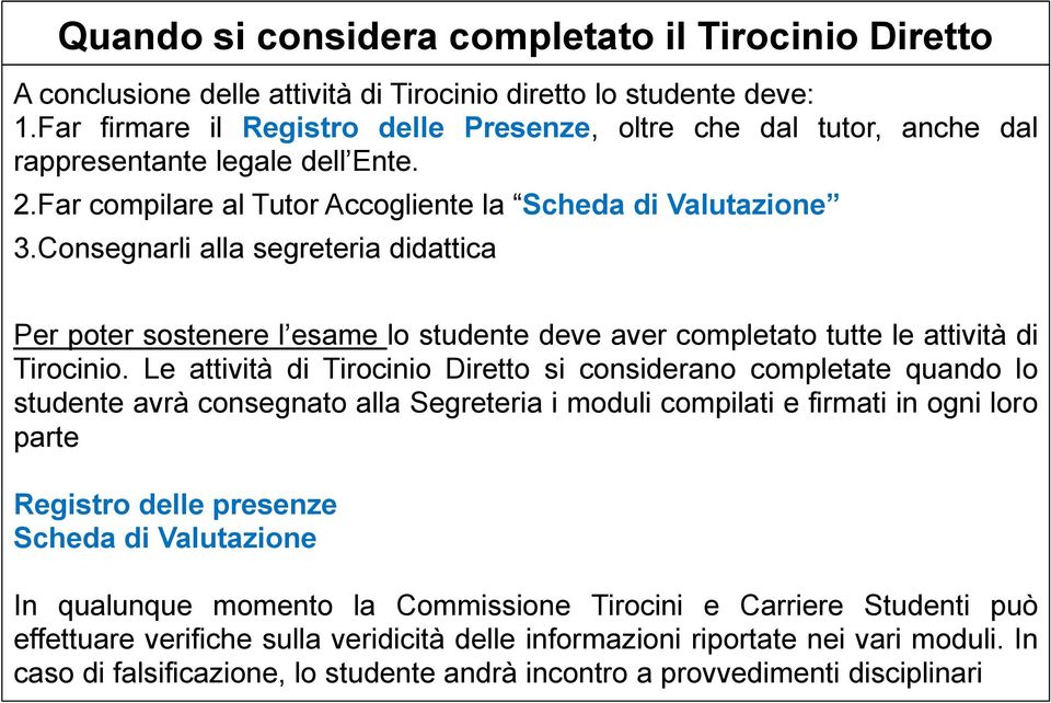 Consegnarli alla segreteria didattica Per poter sostenere l esame lo studente deve aver completato tutte le attività di Tirocinio.