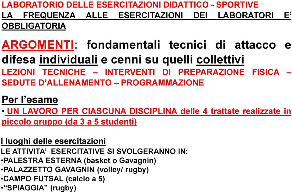 Per l esame UN LAVORO PER CIASCUNA DISCIPLINA delle 4 trattate realizzate in piccolo gruppo (da 3 a 5 studenti) I luoghi delle esercitazioni LE