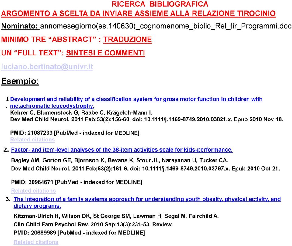it Esempio: 1Development and reliability of a classification system for gross motor function in children with. metachromatic leucodystrophy. Kehrer C, Blumenstock G, Raabe C, Krägeloh-Mann I.