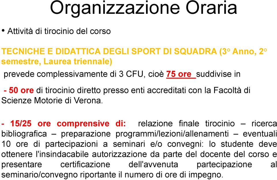 - 15/25 ore comprensive di: relazione finale tirocinio ricerca bibliografica preparazione programmi/lezioni/allenamenti eventuali 10 ore di partecipazioni a seminari e/o