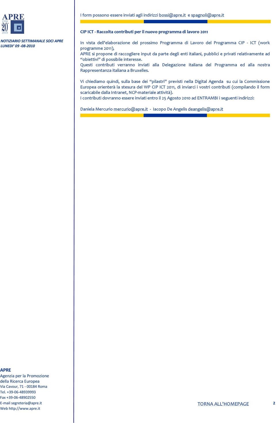 ICT (work programme 2011), si propone di raccogliere input da parte degli enti italiani, pubblici e privati relativamente ad obiettivi di possibile interesse.