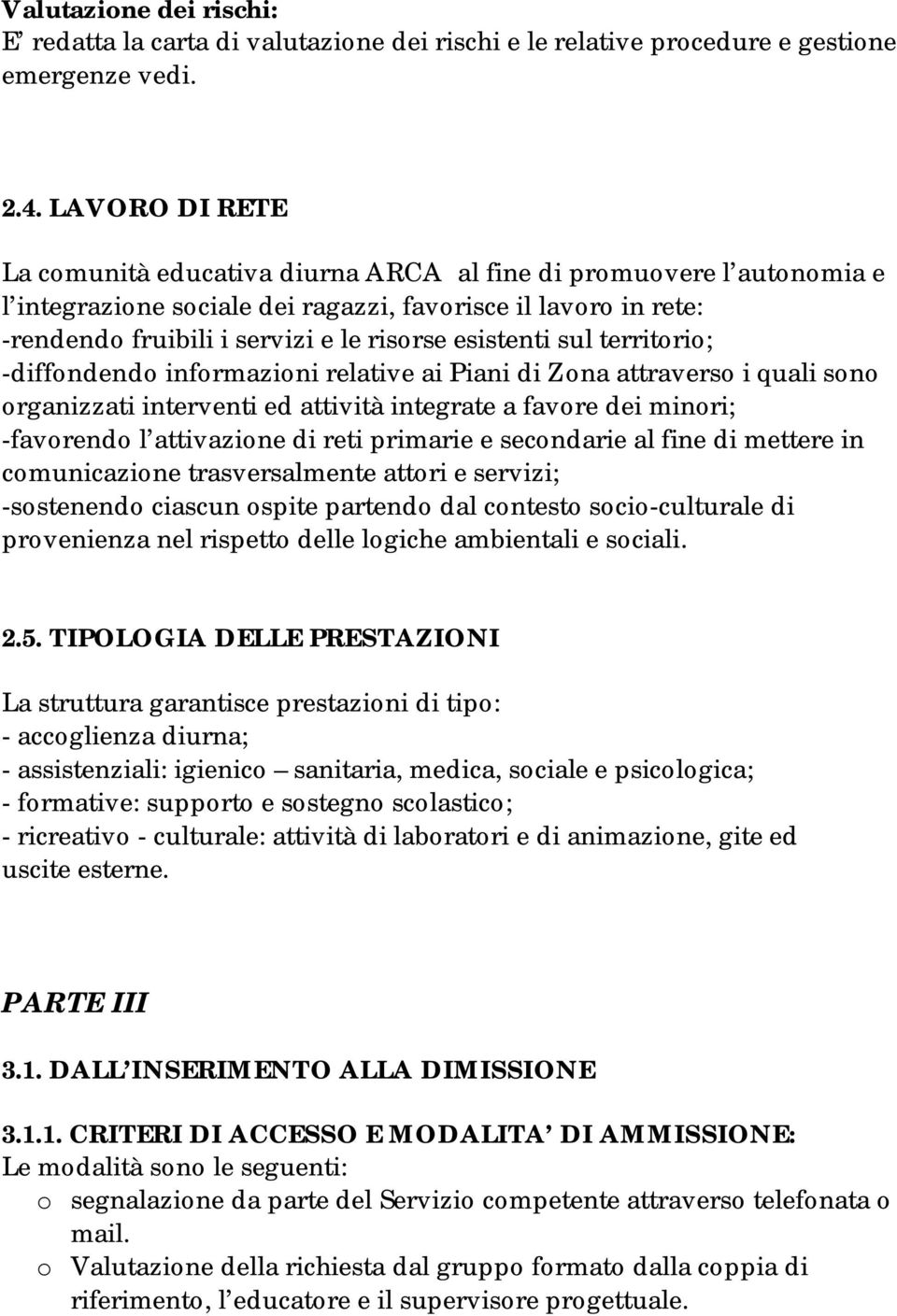 esistenti sul territorio; -diffondendo informazioni relative ai Piani di Zona attraverso i quali sono organizzati interventi ed attività integrate a favore dei minori; -favorendo l attivazione di