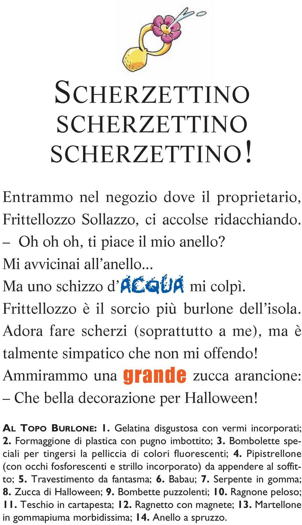 Ammirammo una grande zucca arancione: Che bella decorazione per Halloween! AL TOPO BURLONE: 1. Gelatina disgustosa con vermi incorporati; 2. Formaggione di plastica con pugno imbottito; 3.