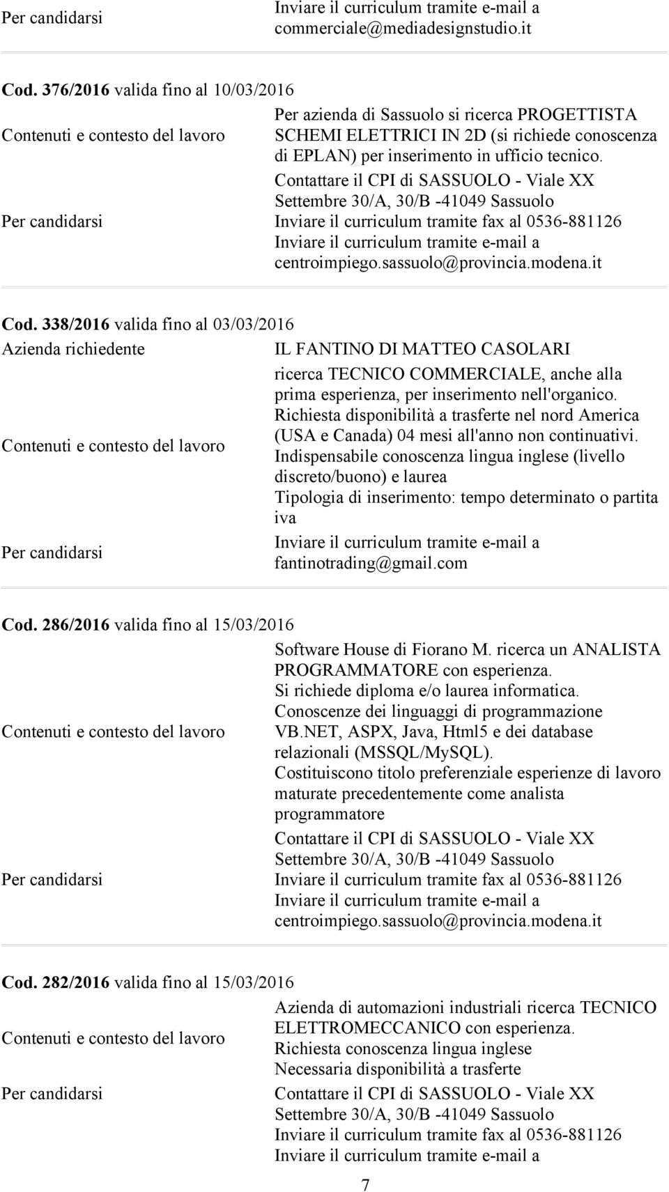 338/2016 valida fino al 03/03/2016 Azienda richiedente IL FANTINO DI MATTEO CASOLARI ricerca TECNICO COMMERCIALE, anche alla prima esperienza, per inserimento nell'organico.