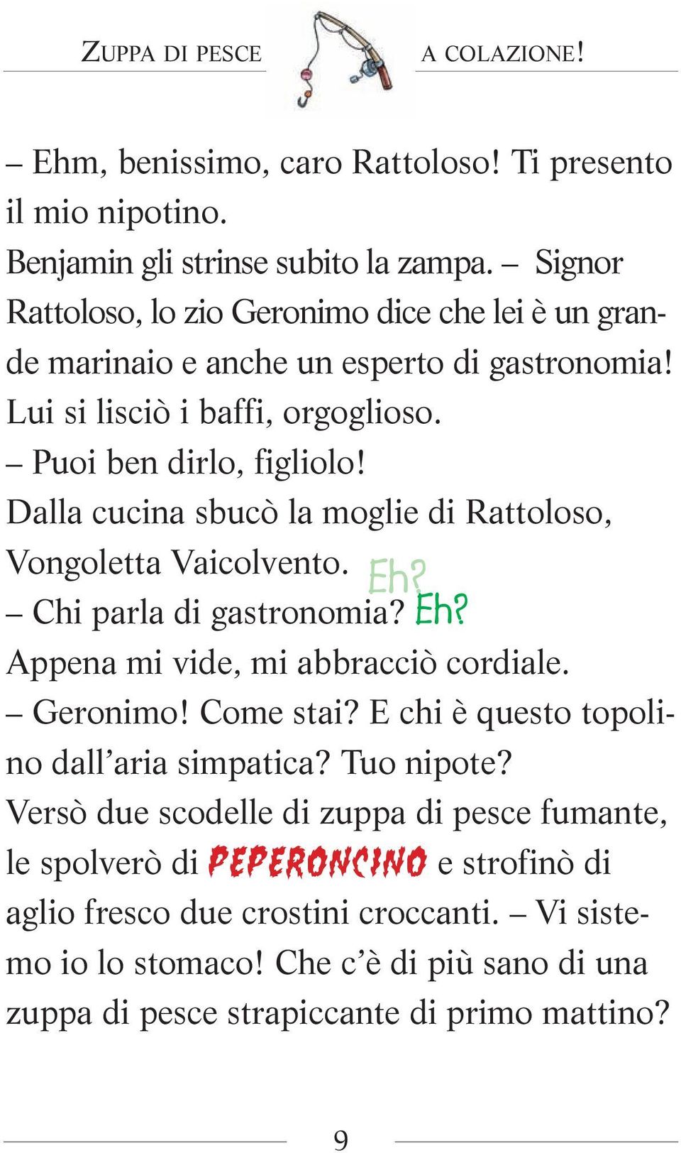 Dalla cucina sbucò la moglie di Rattoloso, Vongoletta Vaicolvento. Eh? Chi parla di gastronomia? Eh? Appena mi vide, mi abbracciò cordiale. Geronimo! Come stai?