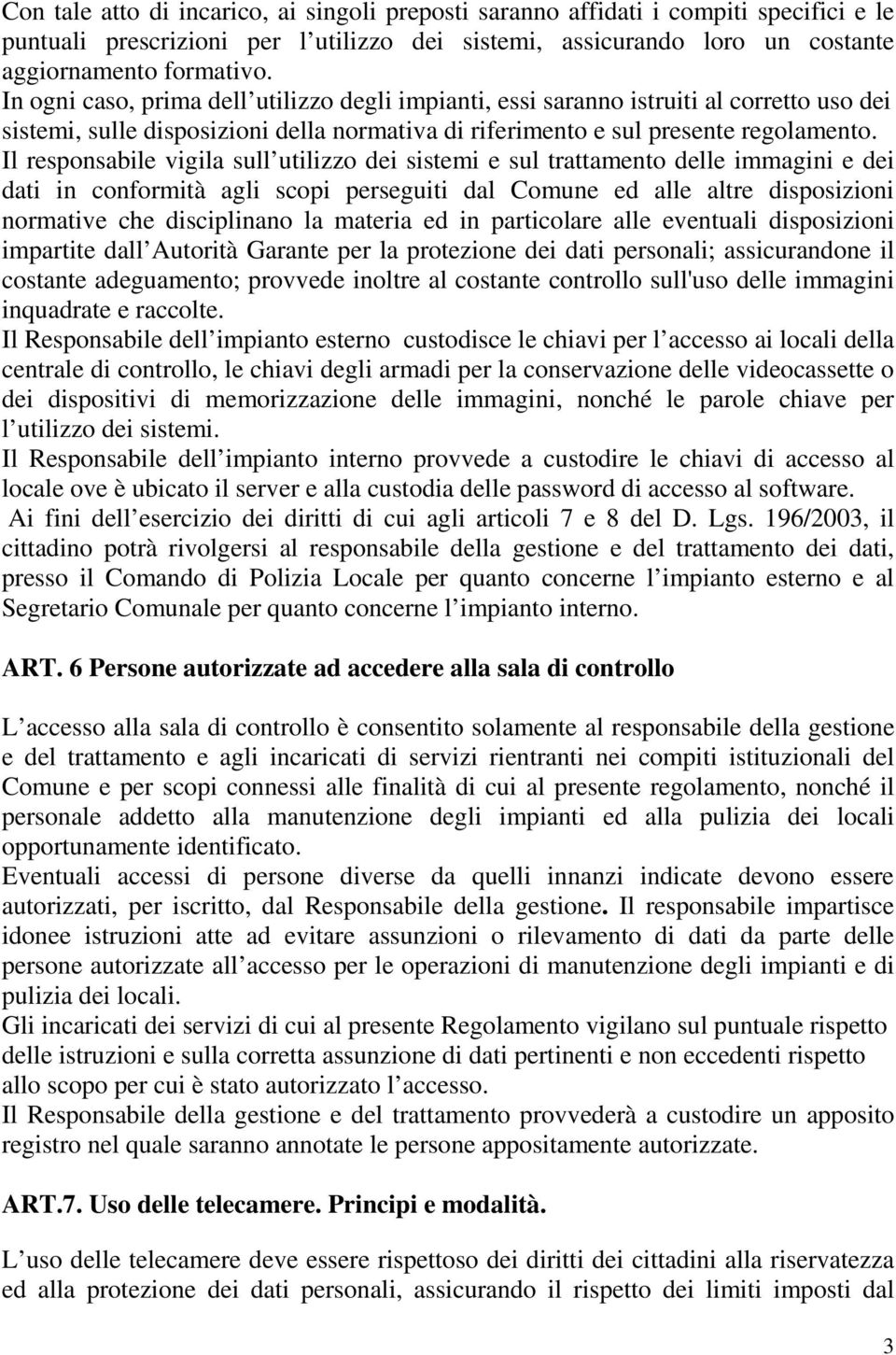 Il responsabile vigila sull utilizzo dei sistemi e sul trattamento delle immagini e dei dati in conformità agli scopi perseguiti dal Comune ed alle altre disposizioni normative che disciplinano la