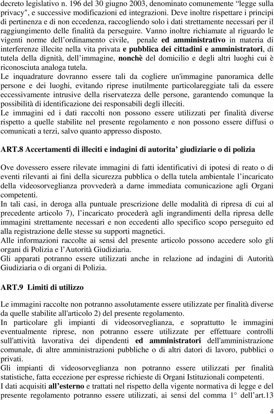 Vanno inoltre richiamate al riguardo le vigenti norme dell ordinamento civile, penale ed amministrativo in materia di interferenze illecite nella vita privata e pubblica dei cittadini e