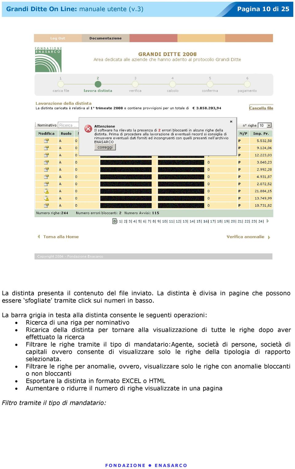 effettuato la ricerca Filtrare le righe tramite il tipo di mandatario:agente, società di persone, società di capitali ovvero consente di visualizzare solo le righe della tipologia di rapporto