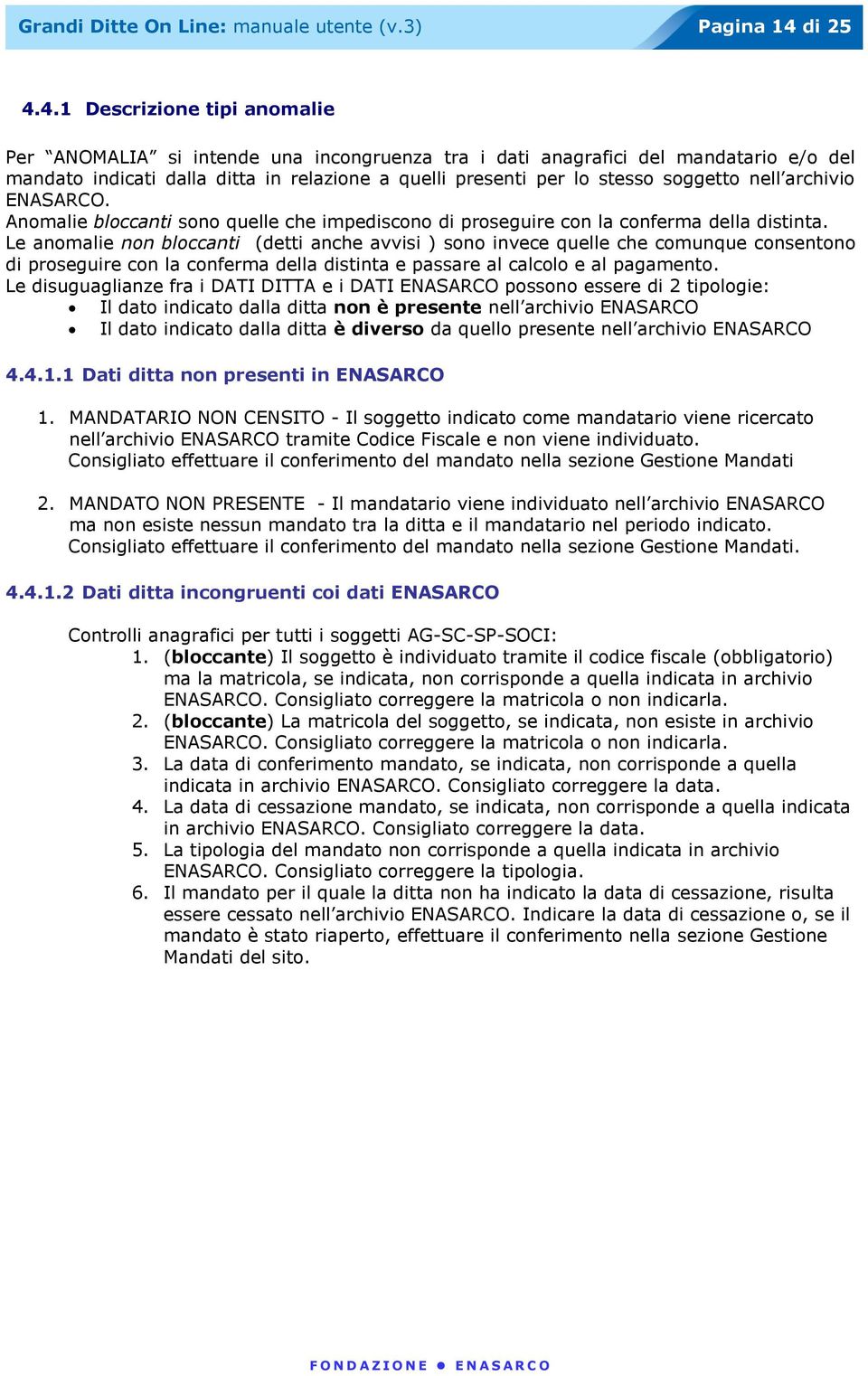 4.1 Descrizione tipi anomalie Per ANOMALIA si intende una incongruenza tra i dati anagrafici del mandatario e/o del mandato indicati dalla ditta in relazione a quelli presenti per lo stesso soggetto