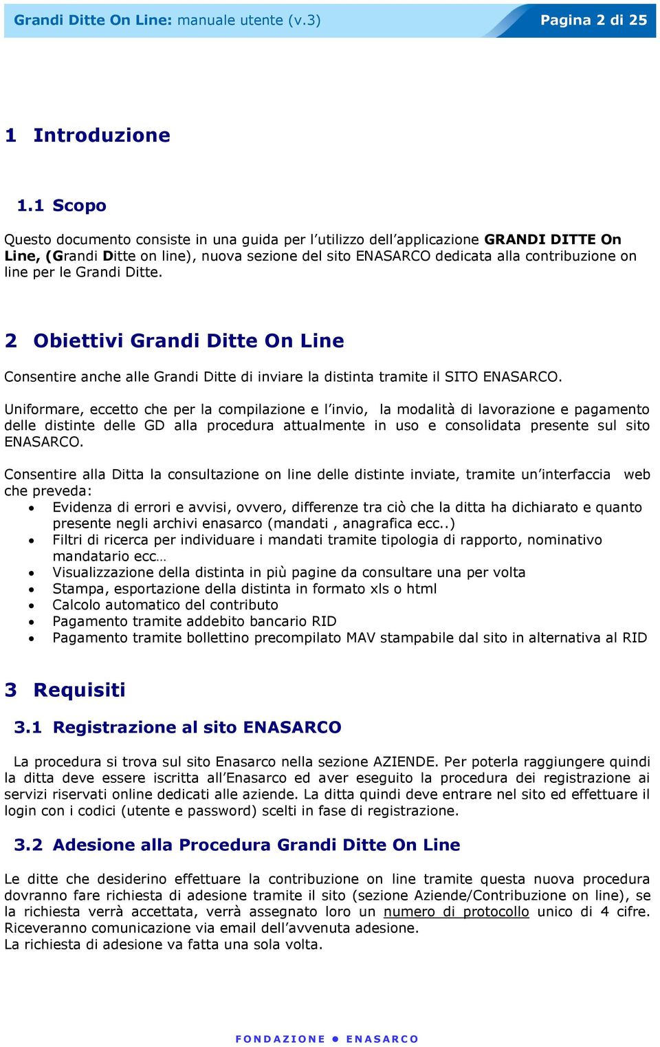 le Grandi Ditte. 2 Obiettivi Grandi Ditte On Line Consentire anche alle Grandi Ditte di inviare la distinta tramite il SITO ENASARCO.