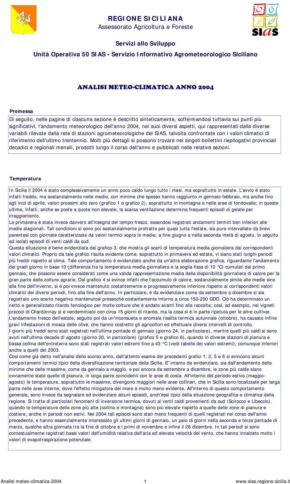 diverse variabili rilevate dalla rete di stazioni agrometeorologiche del SIAS, talvolta confrontate con i valori climatici di riferimento dell'ultimo trentennio.