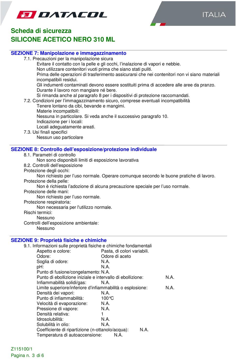 Gli indumenti contaminati devono essere sostituiti prima di accedere alle aree da pranzo. Durante il lavoro non mangiare né bere.