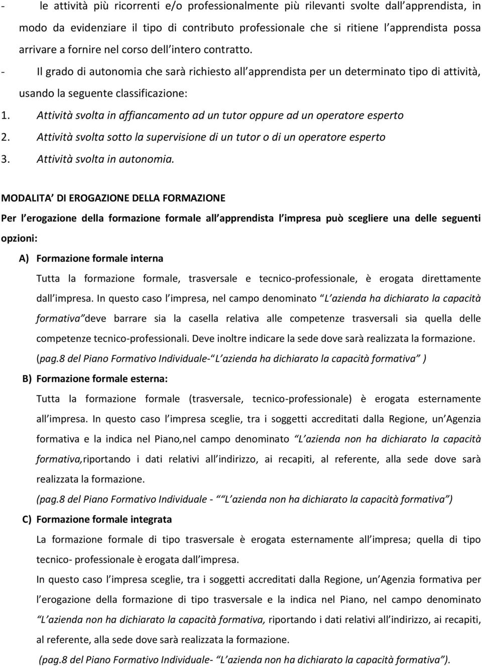 Attività svolta in affiancamento ad un tutor oppure ad un operatore esperto 2. Attività svolta sotto la supervisione di un tutor o di un operatore esperto 3. Attività svolta in autonomia.