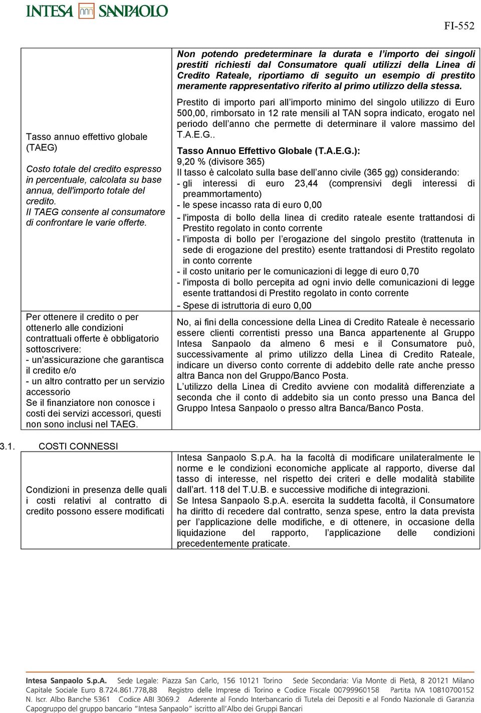 Per ottenere il credito o per ottenerlo alle condizioni contrattuali offerte è obbligatorio sottoscrivere: - un'assicurazione che garantisca il credito e/o - un altro contratto per un servizio