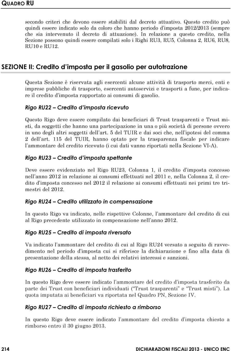 In relazione a questo credito, nella Sezione possono quindi essere compilati solo i Righi RU3, RU5, Colonna 2, RU6, RU8, RU10 e RU12.