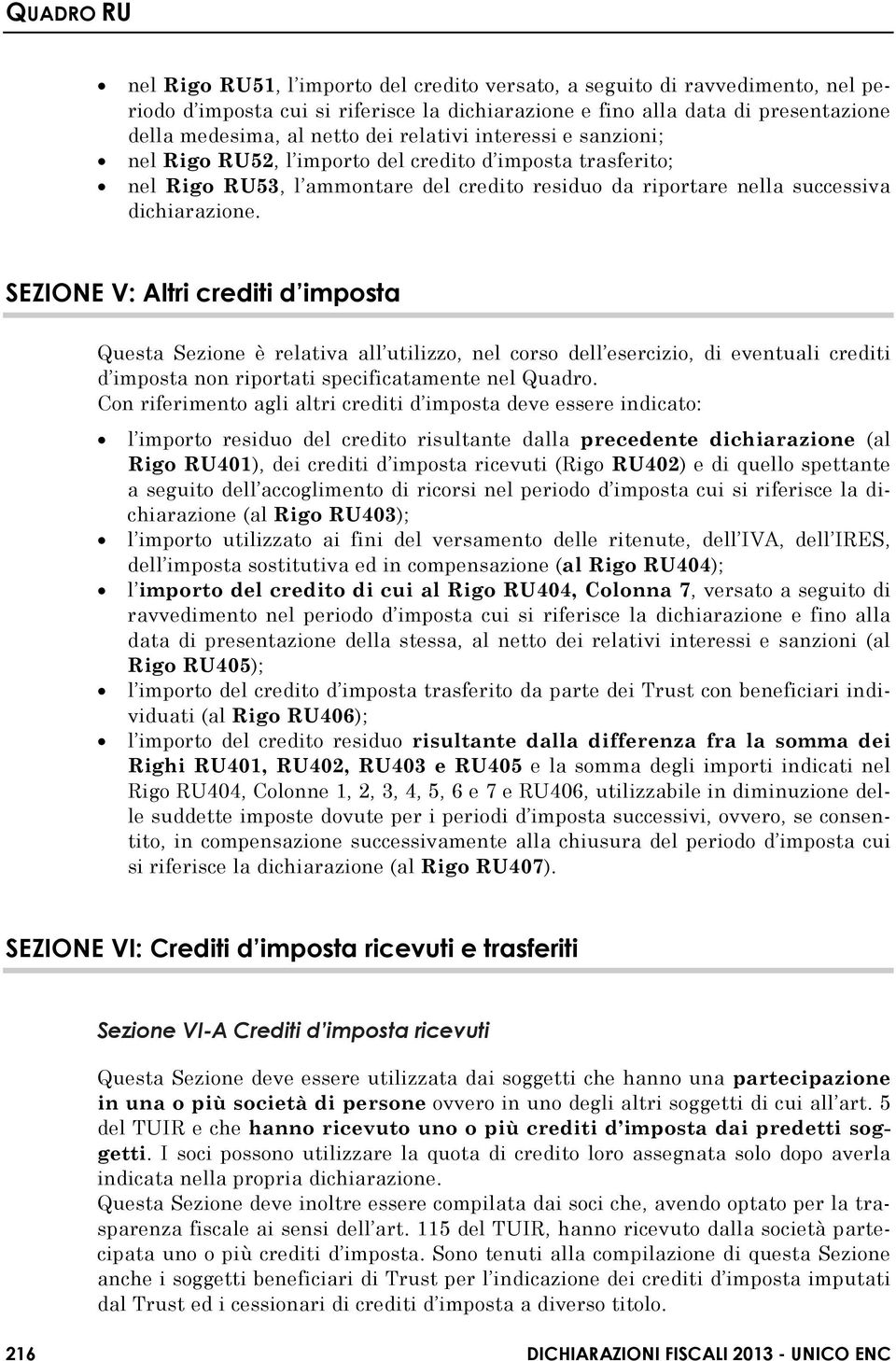 SEZIONE V: Altri crediti d imposta Questa Sezione è relativa all utilizzo, nel corso dell esercizio, di eventuali crediti d imposta non riportati specificatamente nel Quadro.