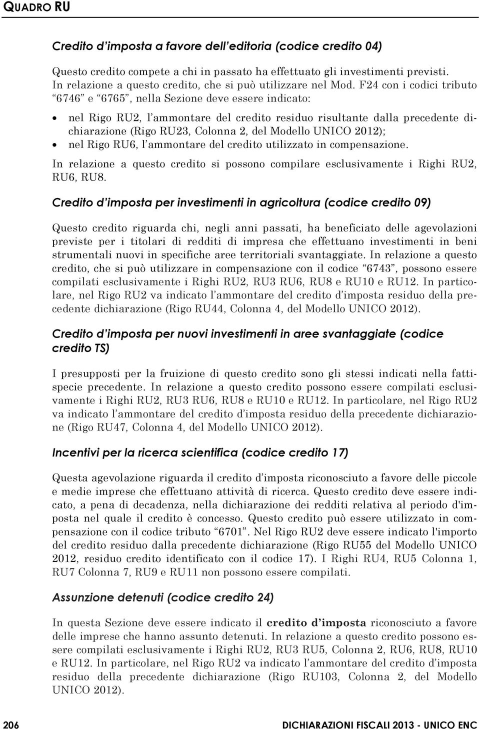 F24 con i codici tributo 6746 e 6765, nella Sezione deve essere indicato: nel Rigo RU2, l ammontare del credito residuo risultante dalla precedente dichiarazione (Rigo RU23, Colonna 2, del Modello