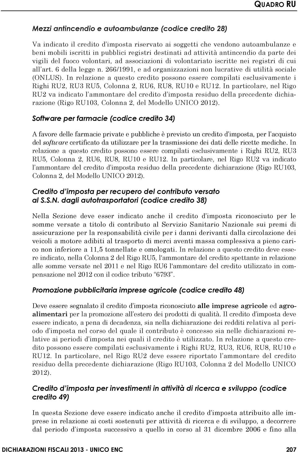 266/1991, e ad organizzazioni non lucrative di utilità sociale (ONLUS). In relazione a questo credito possono essere compilati esclusivamente i Righi RU2, RU3 RU5, Colonna 2, RU6, RU8, RU10 e RU12.