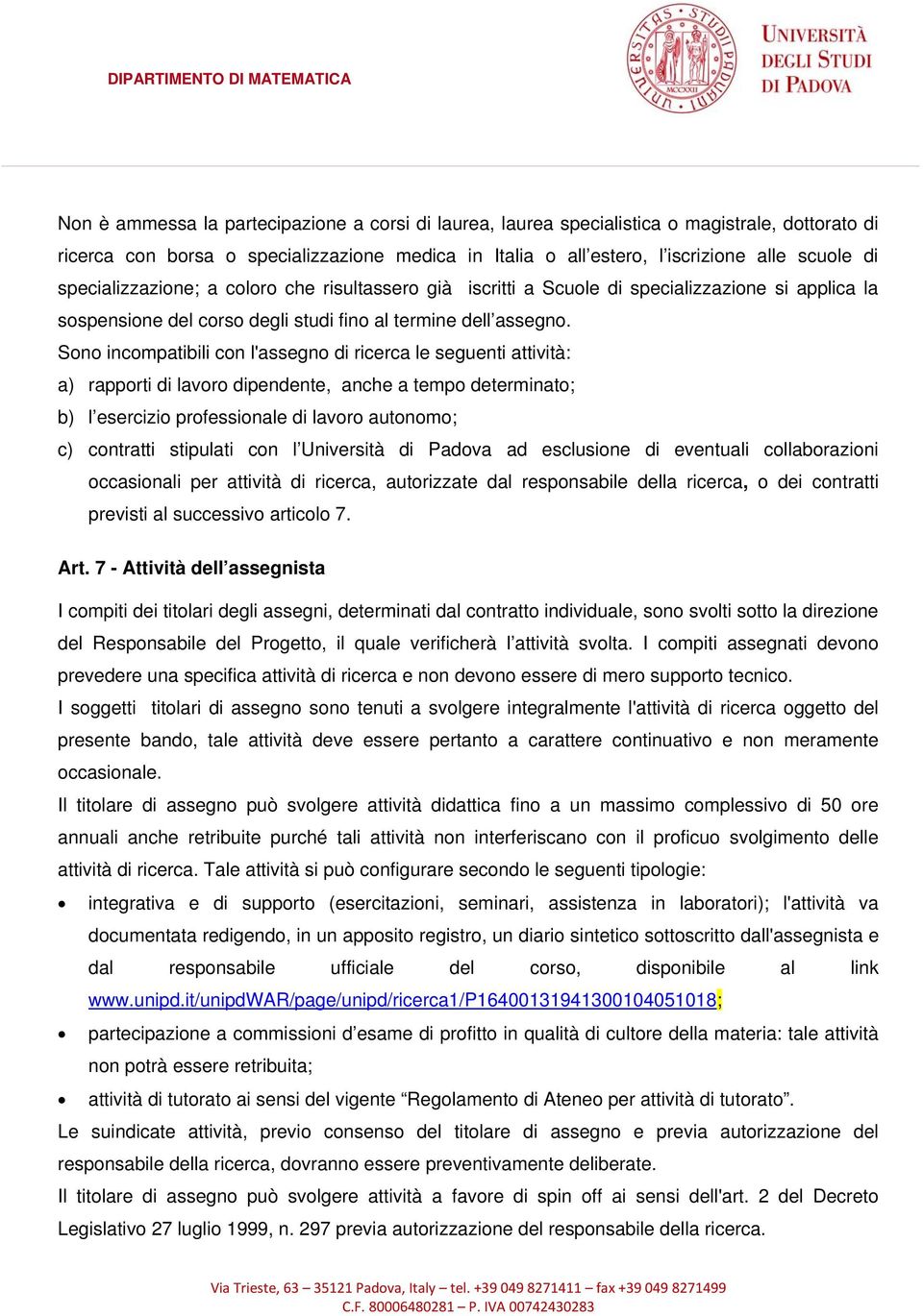 Sono incompatibili con l'assegno di ricerca le seguenti attività: a) rapporti di lavoro dipendente, anche a tempo determinato; b) l esercizio professionale di lavoro autonomo; c) contratti stipulati