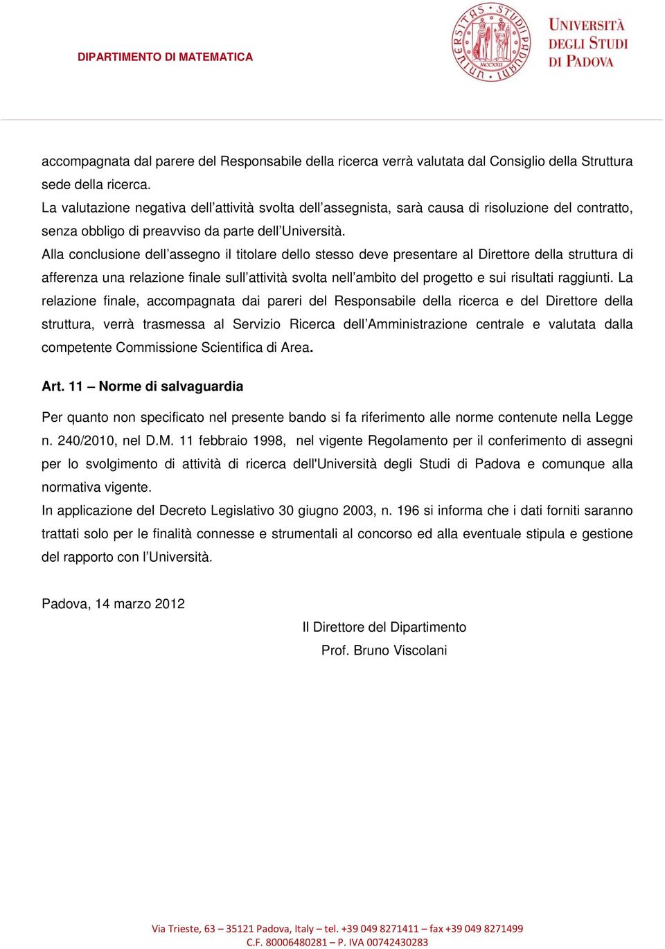 Alla conclusione dell assegno il titolare dello stesso deve presentare al Direttore della struttura di afferenza una relazione finale sull attività svolta nell ambito del progetto e sui risultati