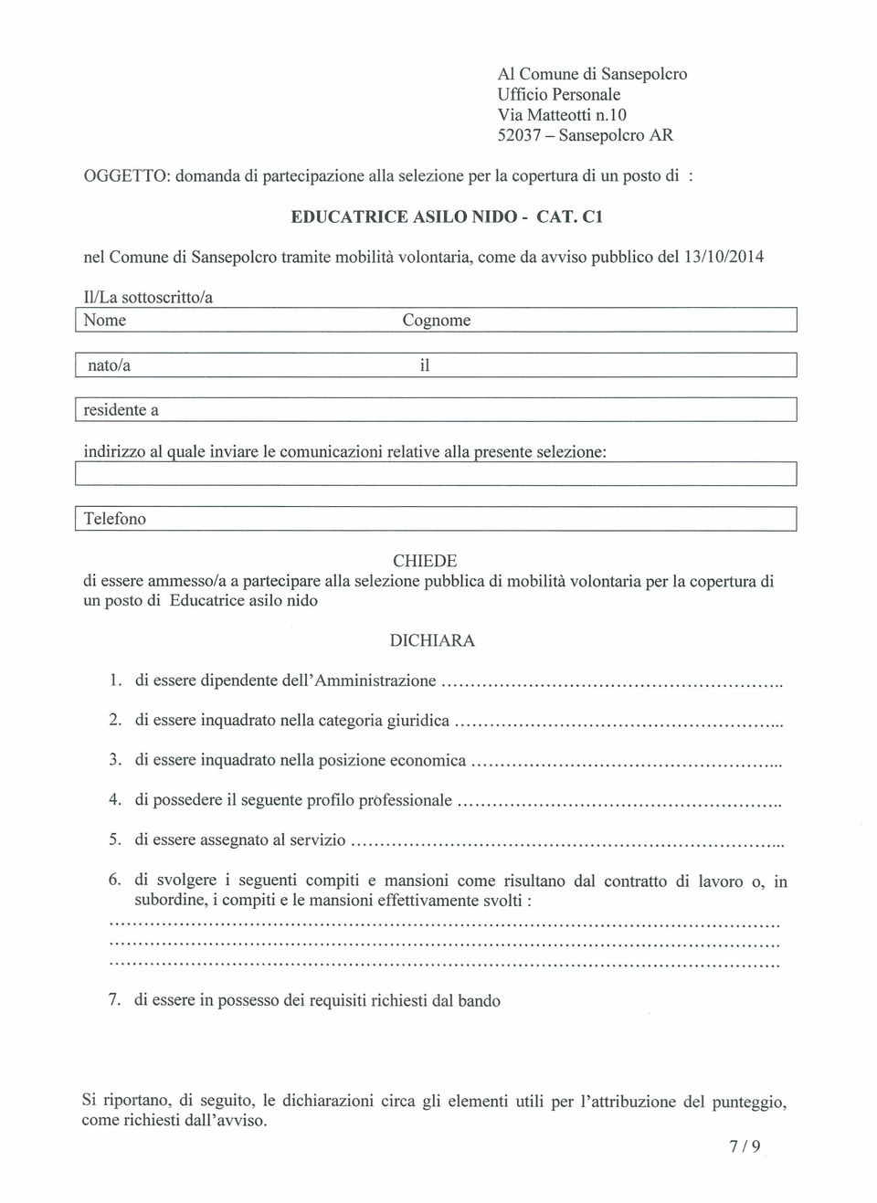 comunicazioni relative alla presente selezione: I Telefono CHIEDE di essere ammesso/a a partecipare alla selezione pubblica di mobilità volontaria per la copertura di un posto di Educatrice asilo