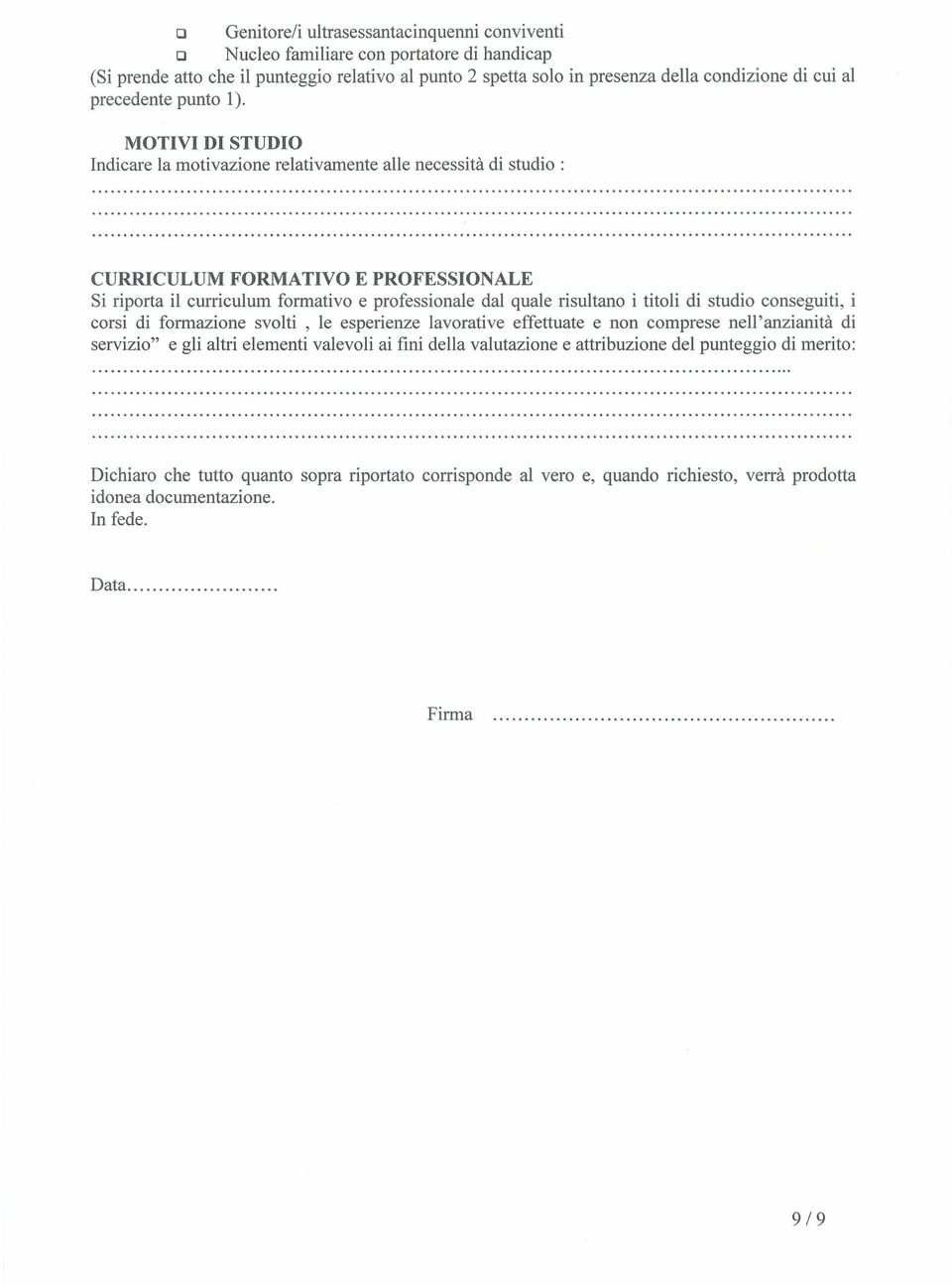 MOTIVI DI STUDIO Indicare la motivazione relativamente alle necessità di studio: CURRICULUM FORMATIVO E PROFESSIONALE Si riporta il curriculum formativo e professionale dal quale risultano i