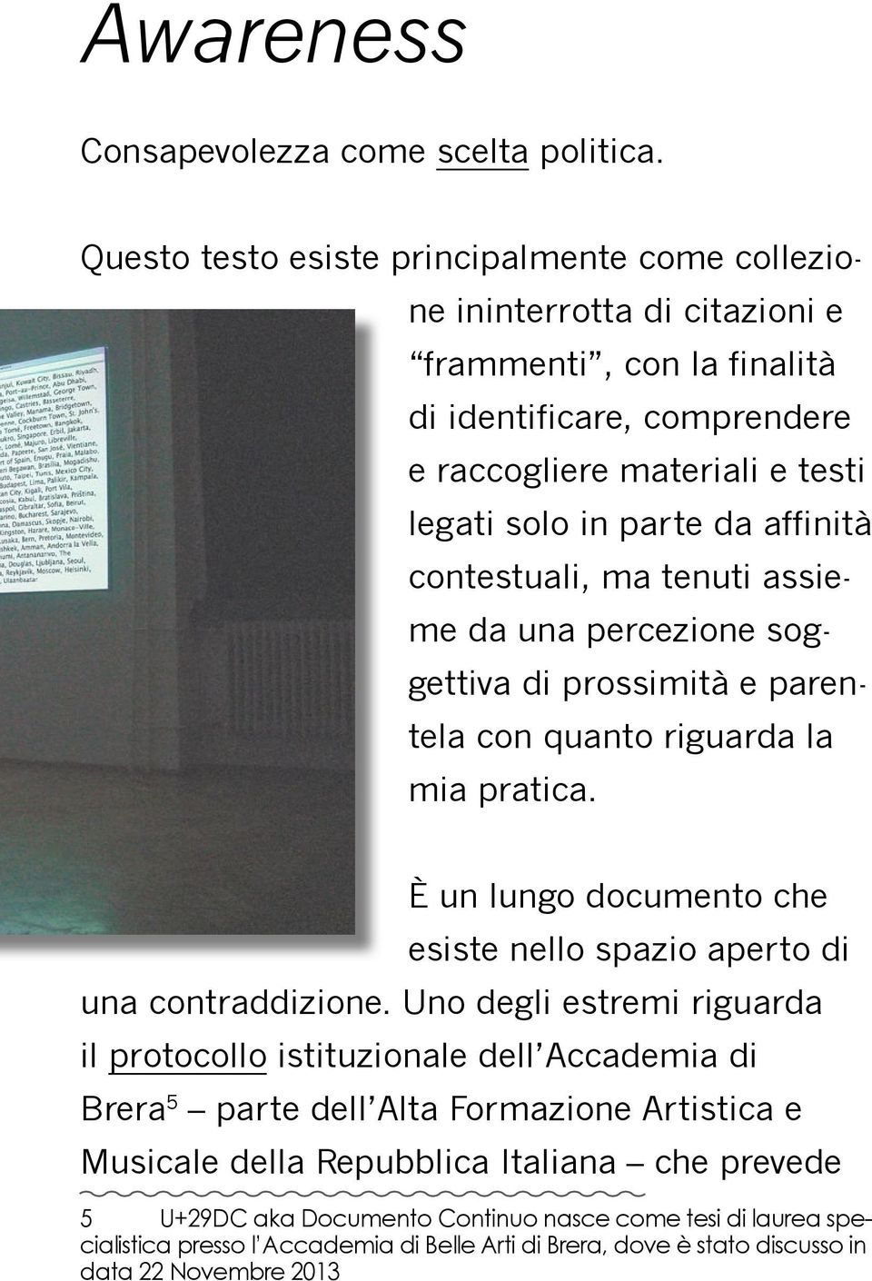 affinità contestuali, ma tenuti assieme da una percezione soggettiva di prossimità e parentela con quanto riguarda la mia pratica.