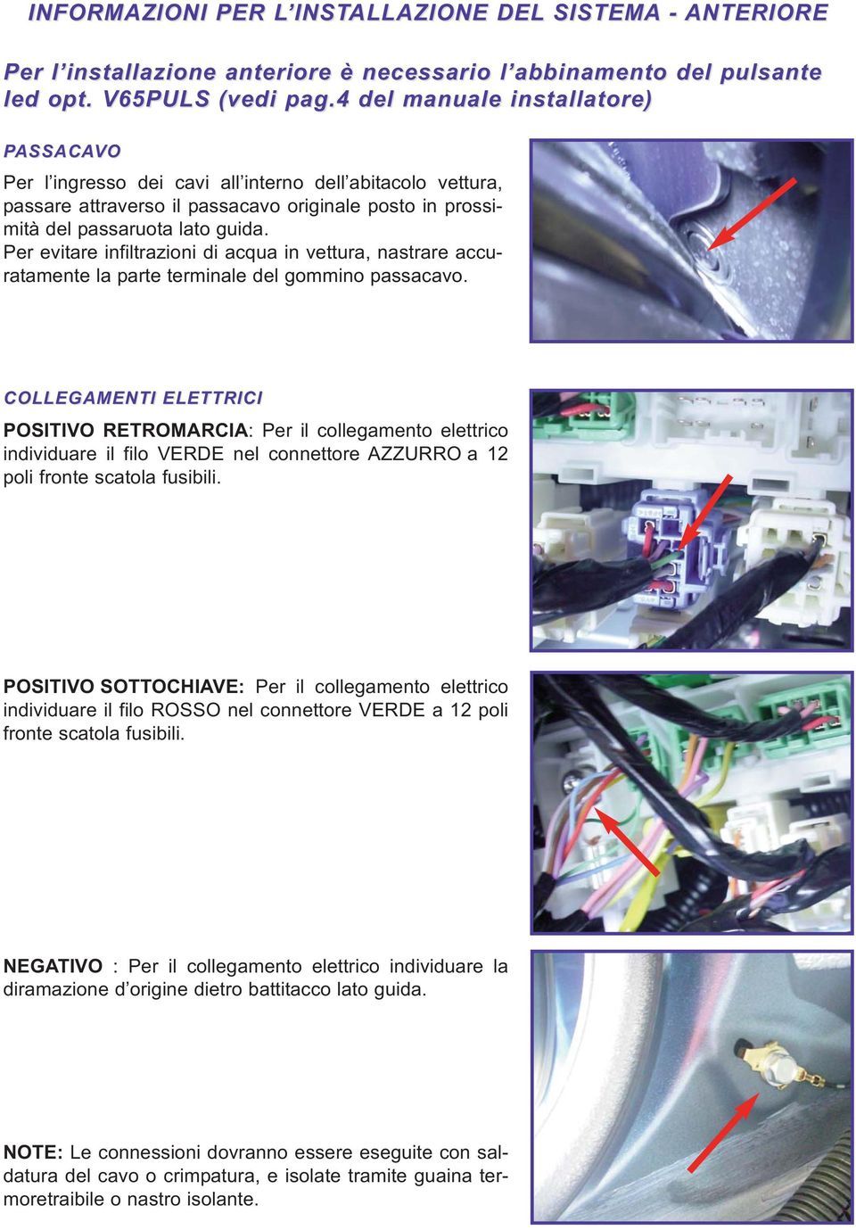 Per evitare infiltrazioni di acqua in vettura, nastrare accuratamente la parte terminale del gommino passacavo.