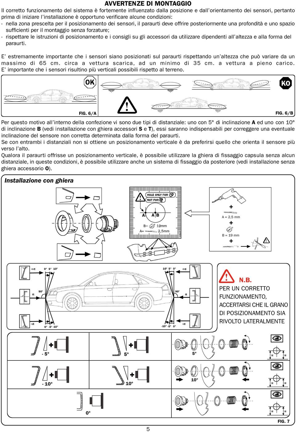 forzature; - rispettare le istruzioni di posizionamento e i consigli su gli accessori da utilizzare dipendenti all altezza e alla forma del paraurti.