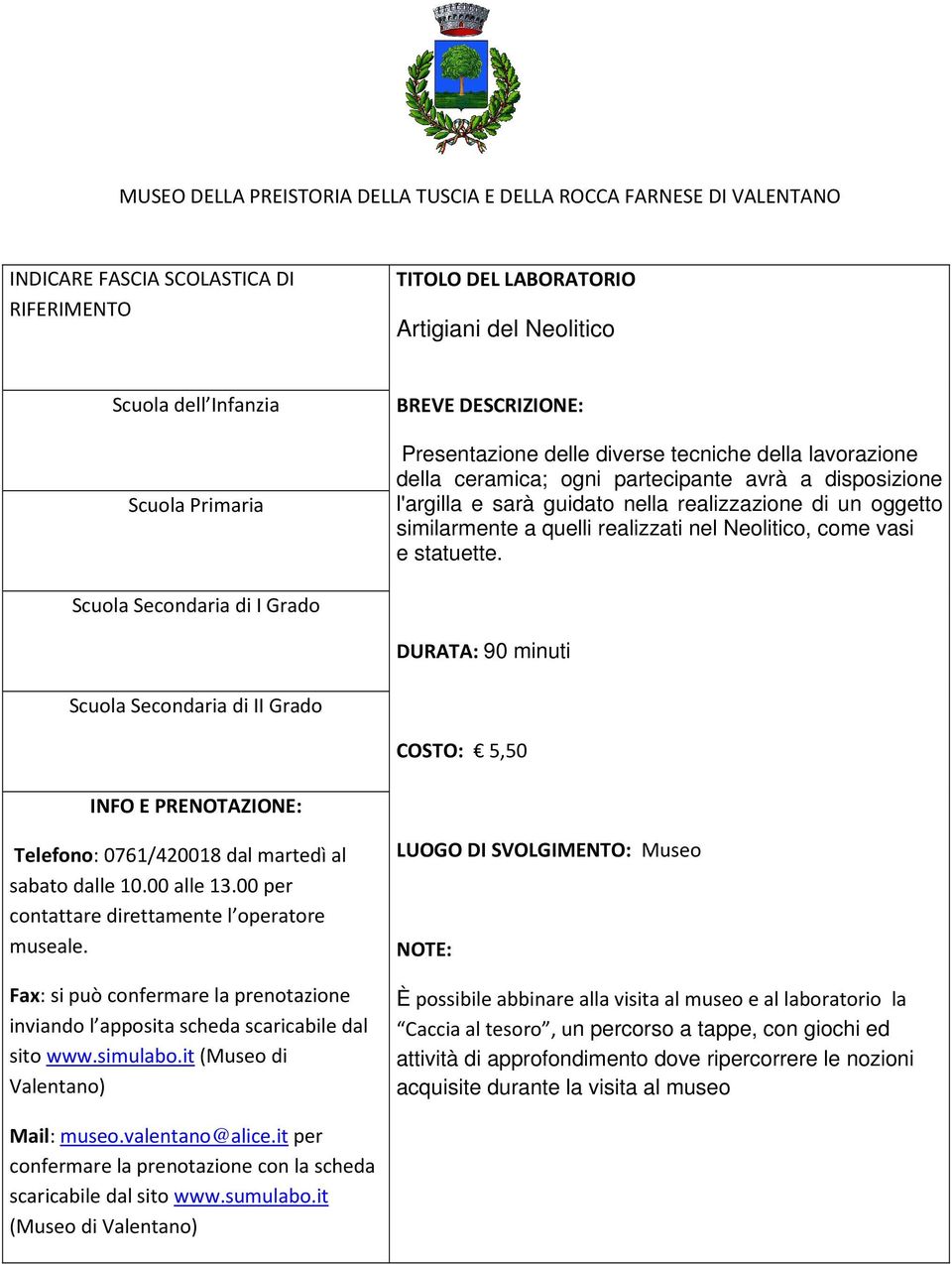 DURATA: 90 minuti Scuola Secondaria di II Grado COSTO: 5,50 Telefono: 0761/420018 dal martedì al sabato dalle 10.00 alle 13.00 per contattare direttamente l operatore museale.