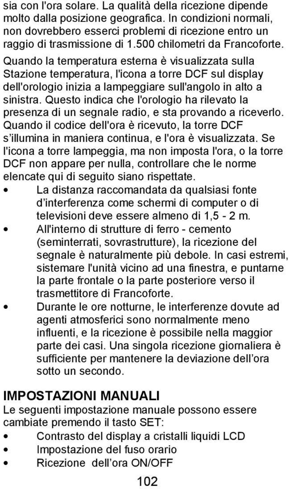 Quando la temperatura esterna è visualizzata sulla Stazione temperatura, l'icona a torre DCF sul display dell'orologio inizia a lampeggiare sull'angolo in alto a sinistra.