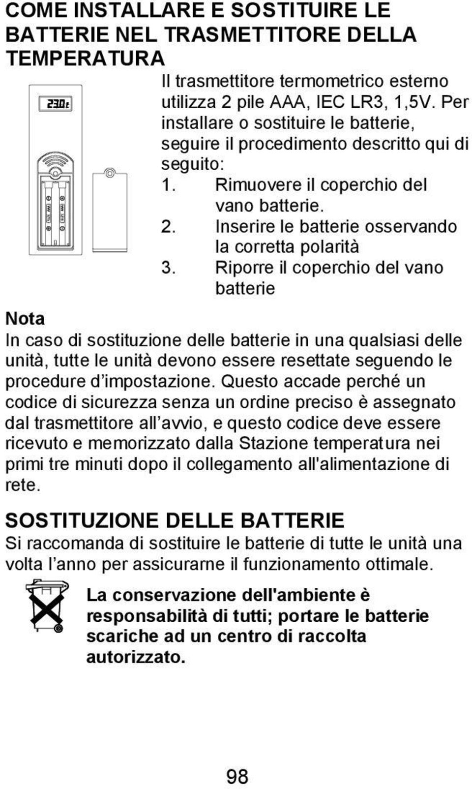 Riporre il coperchio del vano batterie Nota In caso di sostituzione delle batterie in una qualsiasi delle unità, tutte le unità devono essere resettate seguendo le procedure d impostazione.