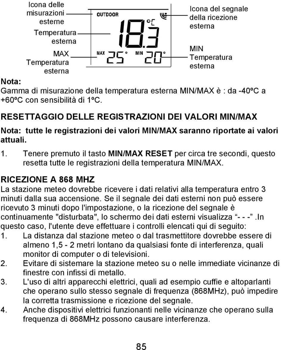 RICEZIONE A 868 MHZ La stazione meteo dovrebbe ricevere i dati relativi alla temperatura entro 3 minuti dalla sua accensione.