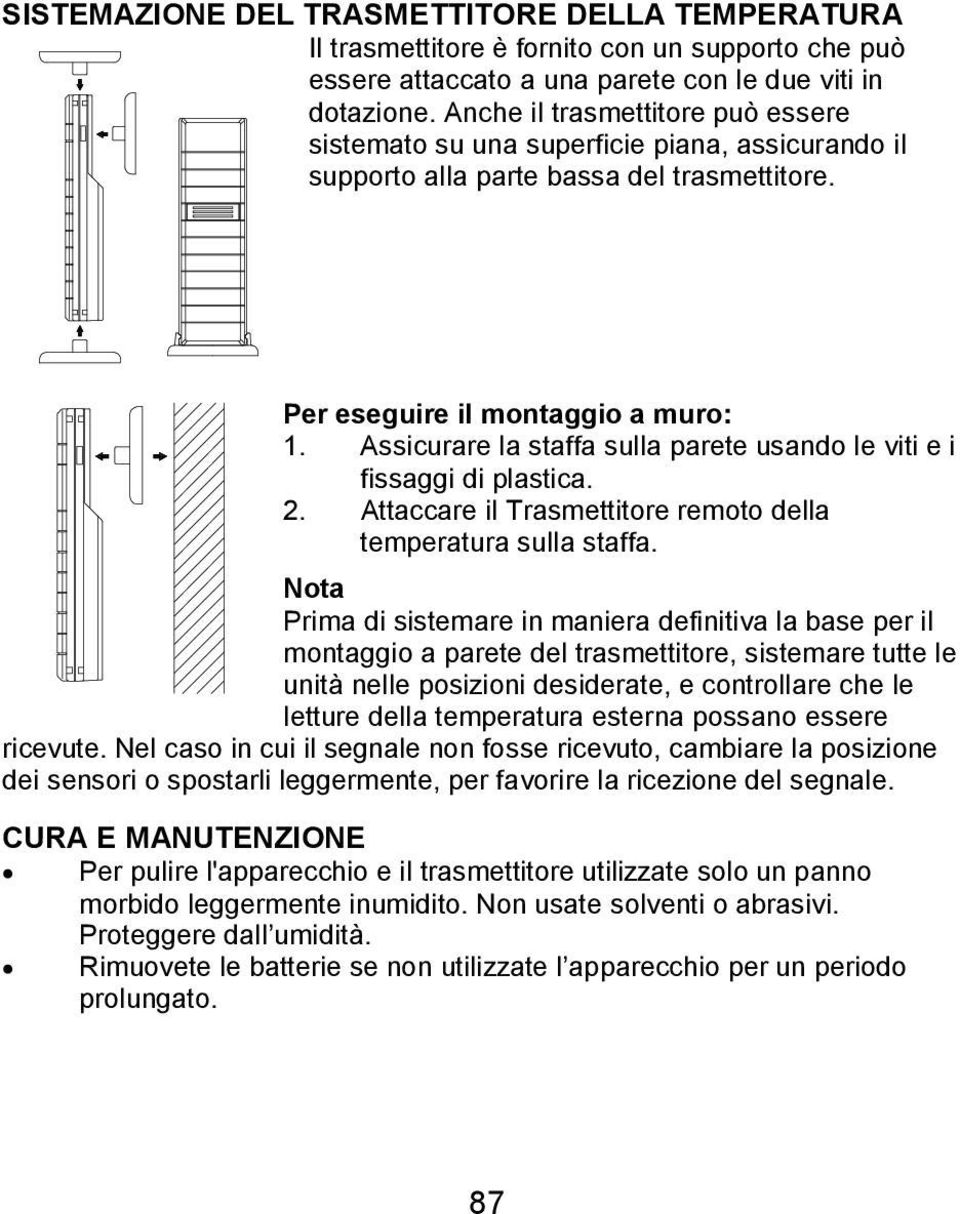 Assicurare la staffa sulla parete usando le viti e i fissaggi di plastica. 2. Attaccare il Trasmettitore remoto della temperatura sulla staffa.