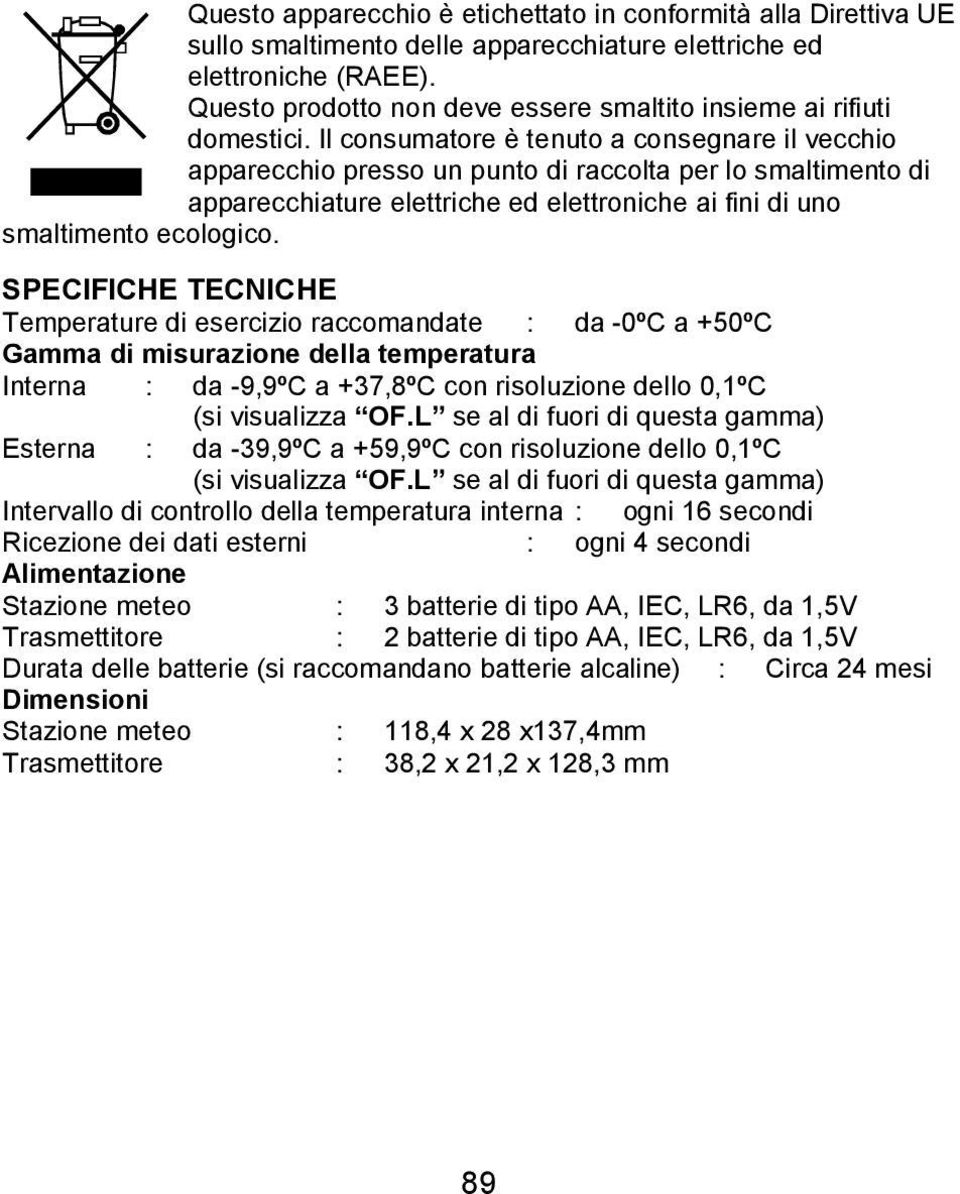 Il consumatore è tenuto a consegnare il vecchio apparecchio presso un punto di raccolta per lo smaltimento di apparecchiature elettriche ed elettroniche ai fini di uno smaltimento ecologico.