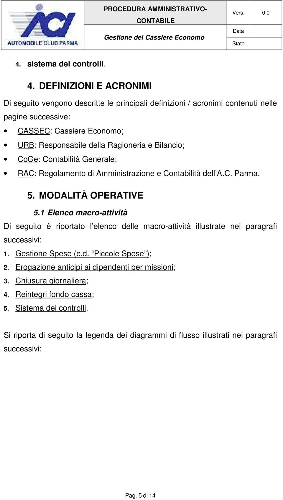 Ragioneria e Bilancio; CoGe: Contabilità Generale; RAC: Regolamento di Amministrazione e Contabilità dell A.C. Parma. 5. MODALITÀ OPERATIVE 5.