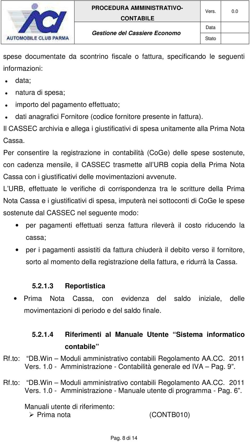 Per consentire la registrazione in contabilità (CoGe) delle spese sostenute, con cadenza mensile, il CASSEC trasmette all URB copia della Prima Nota Cassa con i giustificativi delle movimentazioni