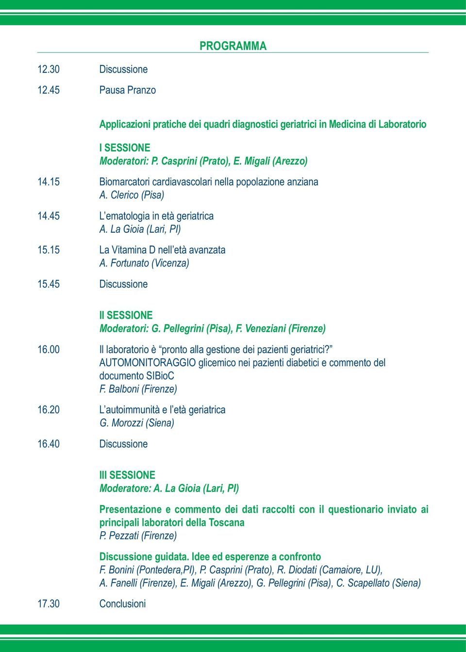 45 Discussione II SESSIONE Moderatori: G. Pellegrini (Pisa), F. Veneziani () 16.00 Il laboratorio è pronto alla gestione dei pazienti geriatrici?