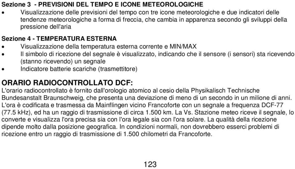 visualizzato, indicando che il sensore (i sensori) sta ricevendo (stanno ricevendo) un segnale Indicatore batterie scariche (trasmettitore) ORARIO RADIOCONTROLLATO DCF: L'orario radiocontrollato è