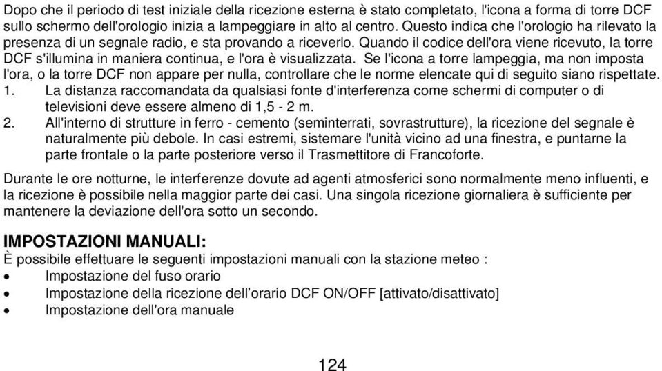 Quando il codice dell'ora viene ricevuto, la torre DCF s'illumina in maniera continua, e l'ora è visualizzata.