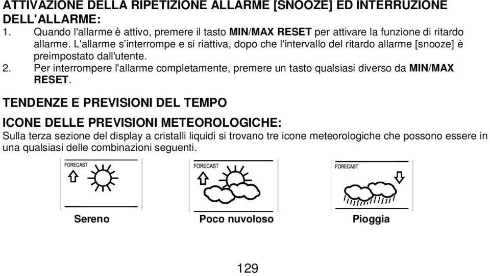 L'allarme s interrompe e si riattiva, dopo che l'intervallo del ritardo allarme [snooze] è preimpostato dall'utente. 2.