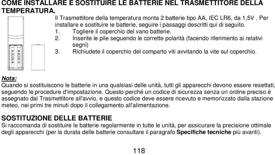 Inserite le pile seguendo le corrette polarità (facendo riferimento ai relativi segni) 3. Richiudete il coperchio del comparto viti avvitando la vite sul coperchio.